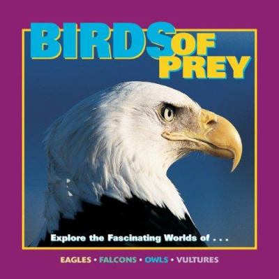 Birds of prey : explore the fascinating worlds of-- eagles, falcons, owls, vultures