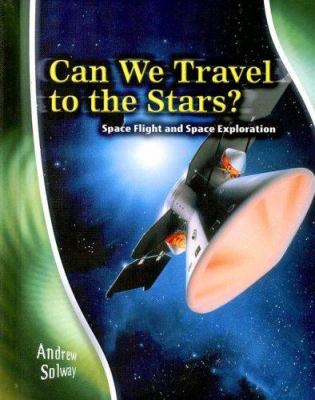 Can we travel to the stars? : space flight and space exploration