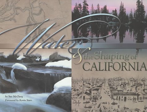 Water & the shaping of California : a literary, political and technological perspective on the power of water, and how the effort to control it has transformed the state