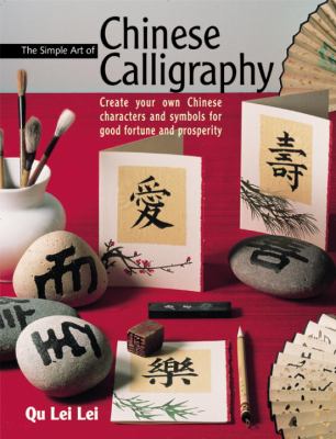 The simple art of Chinese calligraphy : create your own Chinese characters and symbols for good fortune and prosperity