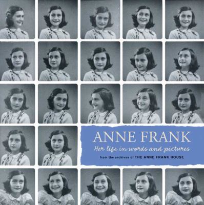 Anne Frank : her life in words and pictures from the archives of the Anne Frank House