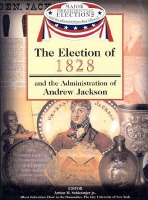 The election of 1828 and the administration of Andrew Jackson
