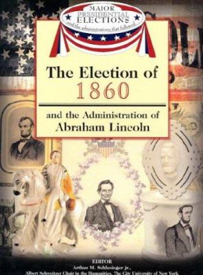 The election of 1860 and the administration of Abraham Lincoln