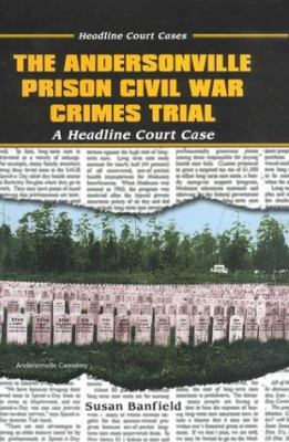 The Andersonville Prison Civil War crimes trial : a headline court case
