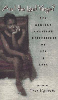 Am I the last virgin? : ten African American reflections on sex and love