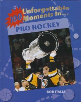 100 unforgettable moments in pro hockey