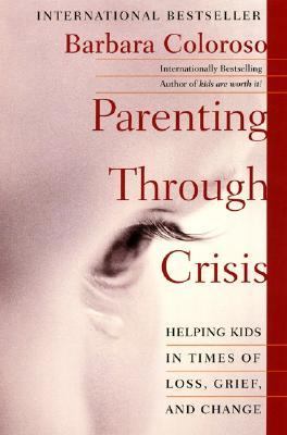 Parenting through crisis : helping kids in times of loss, grief, and change