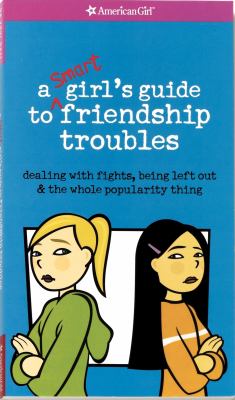 A smart girl's guide to friendship troubles : dealing with fights, being left out & the whole popularity thing