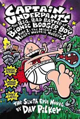 Captain Underpants and the big, bad battle of the Bionic Booger Boy. : Part 1: The night of the nasty nostril nuggets. Part 1., The night of the nasty nostril nuggets :