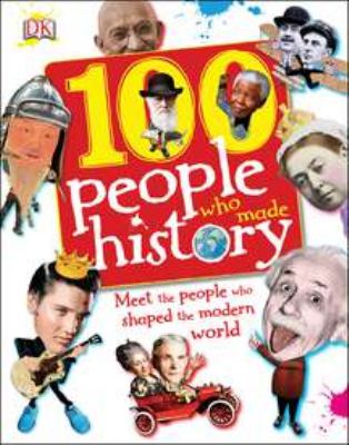 100 people who made history : meet the people who shaped the modern world