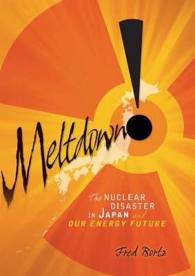 Meltdown! : the nuclear disaster in Japan and our energy future