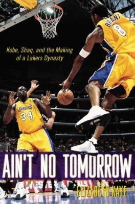 Ain't no tomorrow : Kobe, Shaq, and the making of a Lakers dynasty