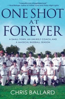 One shot at forever : a small town, an unlikely coach, and a magical baseball season