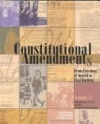 Constitutional amendments. : from freedom of speech to flag burning. Volume 1, amendments 1-8 :