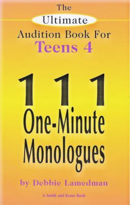 The ultimate audition book for teens. : 111 one-minute monologues. Volume IV :