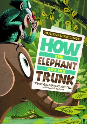 Rudyard Kipling's how the elephant got his trunk : the graphic novel