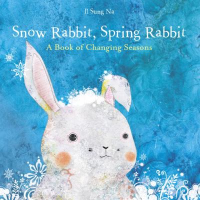 Snow rabbit, spring rabbit : a book of changing seasons