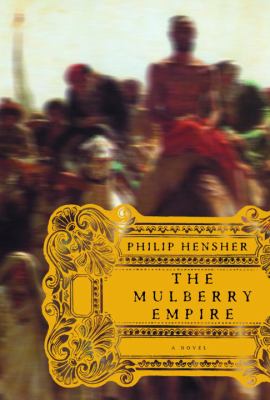 The Mulberry Empire, or, The two virtuous journeys of the Amir Dost Mohammed Khan