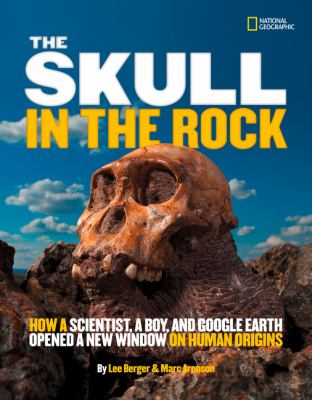 The skull in the rock : how a scientist, a boy, and Google Earth opened a new window on human origins