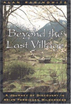 Beyond the last village : a journey of discovery in Asia's forbidden wilderness