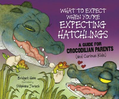What to expect when you're expecting hatchlings : a guide for crocodilian parents (and curious kids)