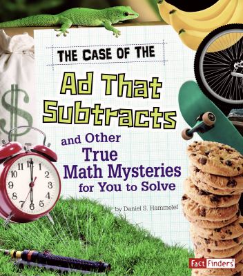 The case of the ad that subtracts and other true math mysteries for you to solve