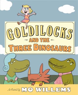 Goldilocks and the three dinosaurs : as retold by Mo Willems