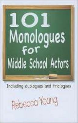 101 Monologues for Middle School Actors : Including Duologues and Triologues