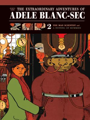 The extraordinary adventures of Adèle Blanc-Sec. : the mad scientist and mummies on parade. Volume 2 /