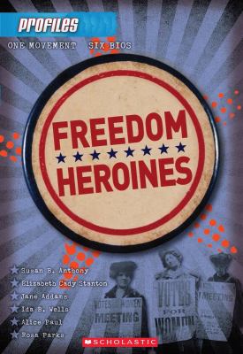 Freedom heroines : Susan B. Anthony, Elizabeth Cady Stanton, Jane Adams, Ida B. Wells, Alice Paul, Rosa Parks