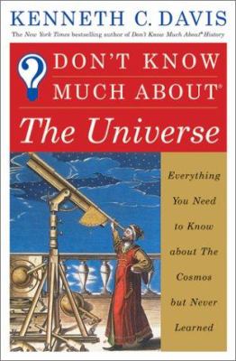 Don't know much about the universe : everything you need to know about the cosmos but never learned