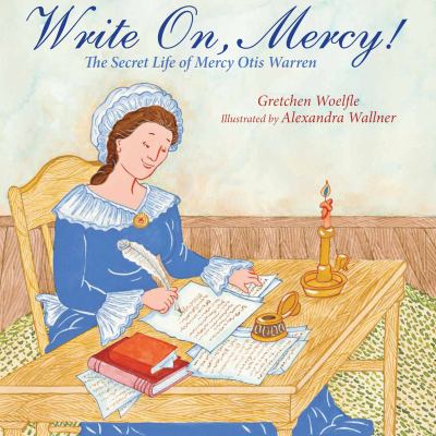 Write on, Mercy! : the secret life of Mercy Otis Warren