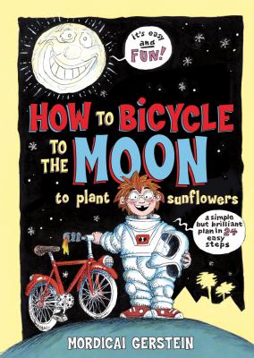 How to bicycle to the moon to plant sunflowers : a simple but brilliant plan in 24 easy steps