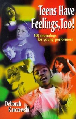 Teens Have Feelings, Too! : 100 Monologs for Young Performers