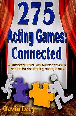 275 Acting Games: Connected : a comprehensive workbook of theatre games for developing acting skills
