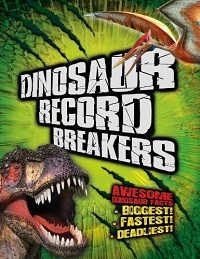 Dinosaur record breakers : awesome dinosaur facts : Biggest! Fastest! Deadliest!