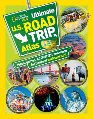 National Geographic kids ultimate U.S. road trip atlas : Maps, games, activities, and more for hours of backseat fun!