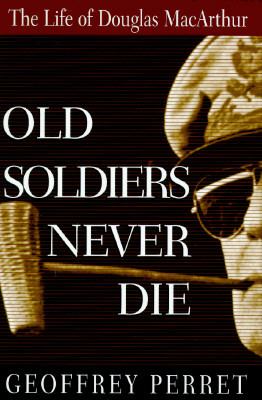 Old soldiers never die : the life of Douglas MacArthur