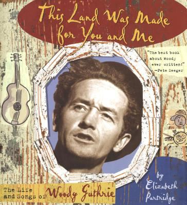 This land was made for you and me : the life and songs of Woody Guthrie