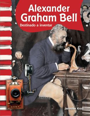 Alexander Graham Bell : destinado para inventar