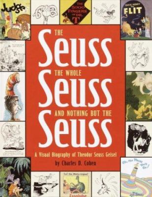 The Seuss, the whole Seuss, and nothing but the Seuss : a visual biography of Theodor Seuss Geisel