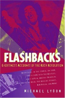 Flashbacks : eyewitness accounts of the rock revolution, 1964-1974