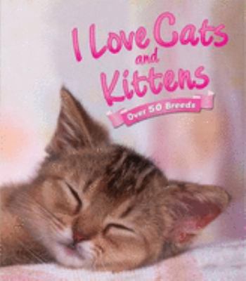 I love cats and kittens : over 50 breeds