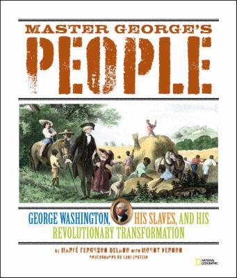 Master George's people : George Washington, his slaves, and his revolutionary transformation
