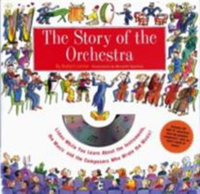 The story of the orchestra : listen while you learn about the instruments, the music, and the composers who wrote the music