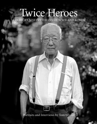 Twice Heroes : America's Nisei veterans of WWII and Korea