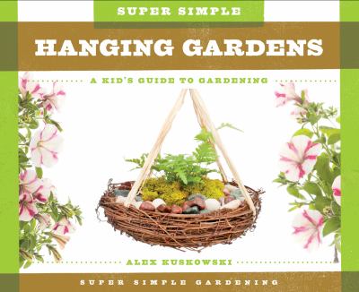 Super simple hanging gardens : a kid's guide to gardening