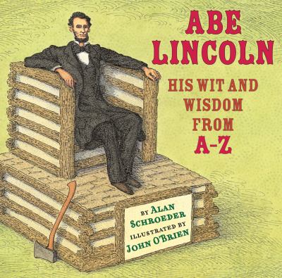 Abe Lincoln : his wit and wisdom from A to Z