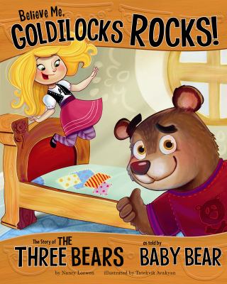 Believe me, Goldilocks rocks! : the story of the three bears as told by Baby Bear