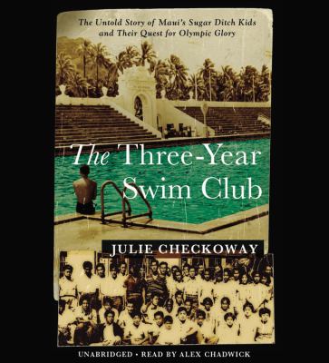 The three-year swim club : the untold story of Maui's Sugar Ditch kids and their quest for Olympic glory